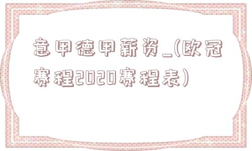 意甲德甲薪资_(欧冠赛程2020赛程表)