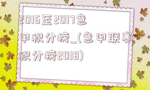 2016至2017意甲积分榜_(意甲联赛积分榜2018)