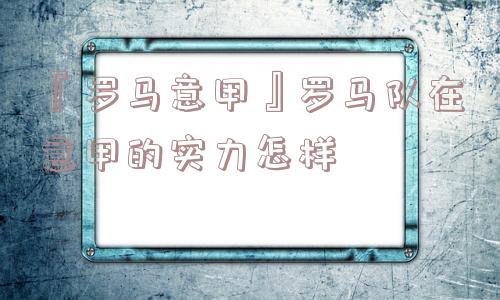 『罗马意甲』罗马队在意甲的实力怎样