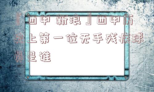 『西甲 新浪』西甲历史上第一位无手残疾球员是谁