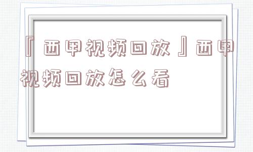 『西甲视频回放』西甲视频回放怎么看