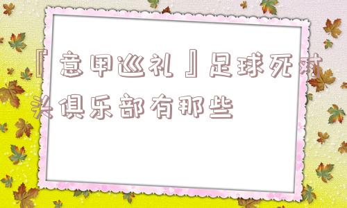 『意甲巡礼』足球死对头俱乐部有那些