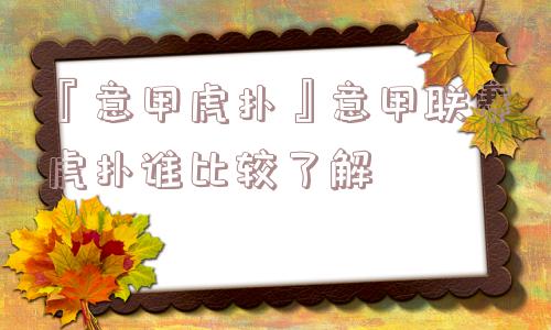 『意甲虎扑』意甲联赛虎扑谁比较了解