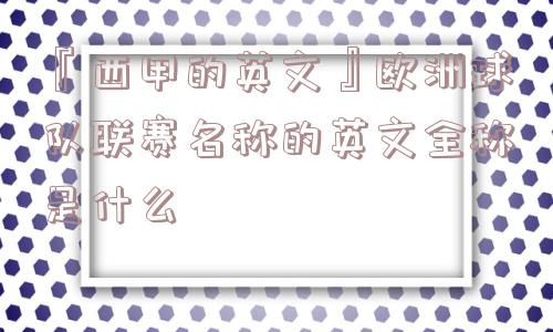 『西甲的英文』欧洲球队联赛名称的英文全称是什么