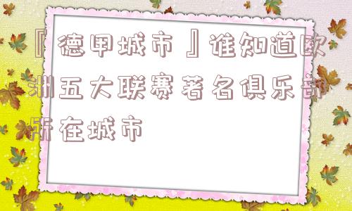 『德甲城市』谁知道欧洲五大联赛著名俱乐部所在城市