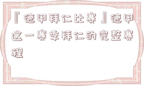 『德甲拜仁比赛』德甲这一赛季拜仁的完整赛程