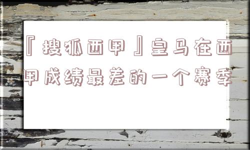 『搜狐西甲』皇马在西甲成绩最差的一个赛季