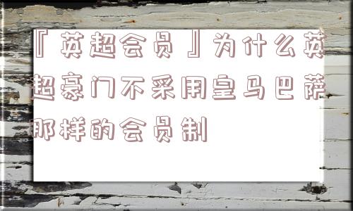 『英超会员』为什么英超豪门不采用皇马巴萨那样的会员制