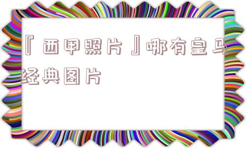 『西甲照片』哪有皇马经典图片