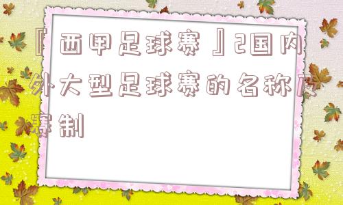 『西甲足球赛』2国内外大型足球赛的名称及赛制