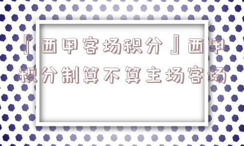 『西甲客场积分』西甲积分制算不算主场客场