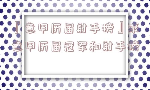 『意甲历届射手榜』求意甲历届冠军和射手榜