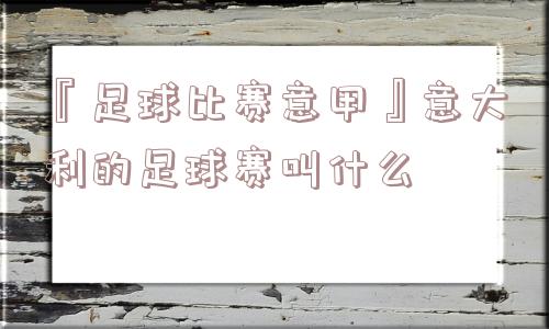 『足球比赛意甲』意大利的足球赛叫什么