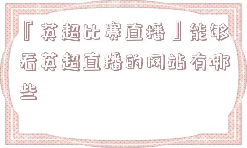 『英超比赛直播』能够看英超直播的网站有哪些