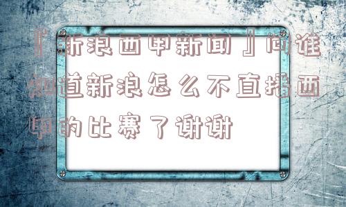 『新浪西甲新闻』问谁知道新浪怎么不直播西甲的比赛了谢谢