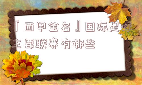 『西甲全名』国际足球主要联赛有哪些