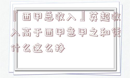 『西甲总收入』英超收入高于西甲意甲之和凭什么这么挣