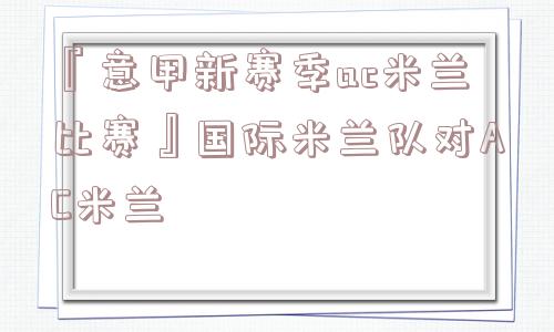 『意甲新赛季ac米兰比赛』国际米兰队对AC米兰