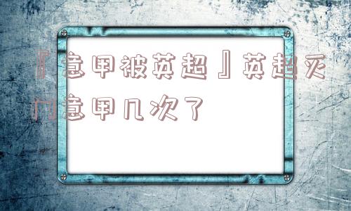 『意甲被英超』英超灭门意甲几次了