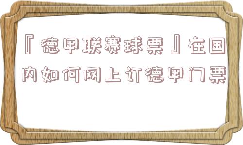 『德甲联赛球票』在国内如何网上订德甲门票
