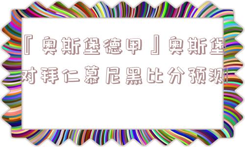 『奥斯堡德甲』奥斯堡对拜仁慕尼黑比分预测