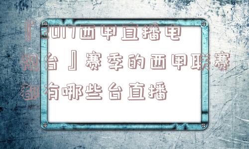 『2017西甲直播电视台』赛季的西甲联赛都有哪些台直播