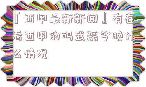 『西甲最新新闻』有在看西甲的吗武磊今晚什么情况