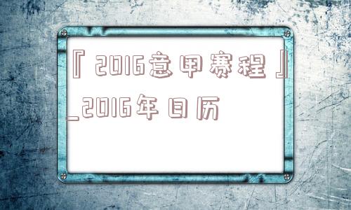 『2016意甲赛程』_2016年日历