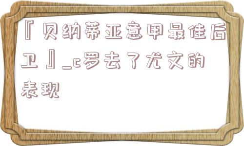 『贝纳蒂亚意甲最佳后卫』_c罗去了尤文的表现