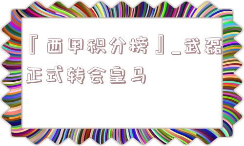 『西甲积分榜』_武磊正式转会皇马