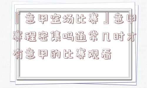 『意甲空场比赛』意甲赛程密集吗通常几时才有意甲的比赛观看