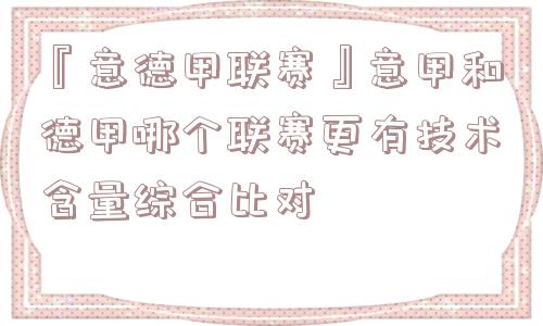 『意德甲联赛』意甲和德甲哪个联赛更有技术含量综合比对