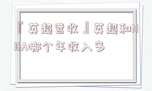『英超营收』英超和NBA哪个年收入多
