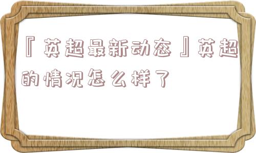 『英超最新动态』英超的情况怎么样了