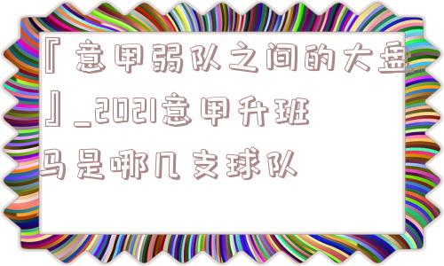 『意甲弱队之间的大盘』_2021意甲升班马是哪几支球队