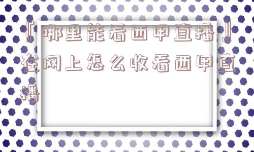 『哪里能看西甲直播』在网上怎么收看西甲直播