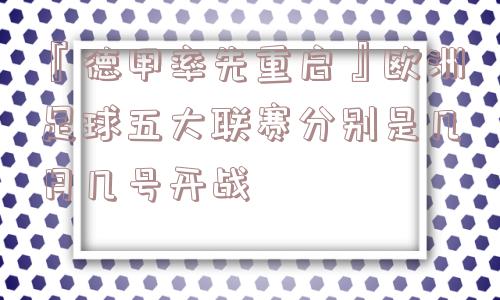 『德甲率先重启』欧洲足球五大联赛分别是几月几号开战