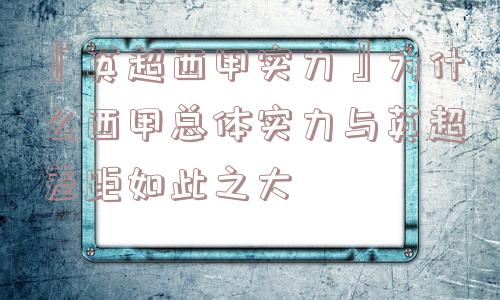 『英超西甲实力』为什么西甲总体实力与英超差距如此之大