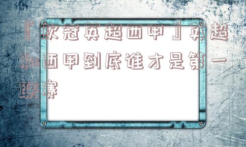 『欧冠英超西甲』英超和西甲到底谁才是第一联赛