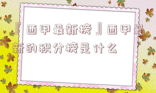 『西甲最新榜』西甲最新的积分榜是什么