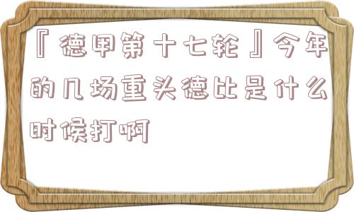 『德甲第十七轮』今年的几场重头德比是什么时候打啊