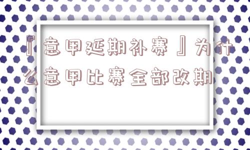 『意甲延期补赛』为什么意甲比赛全部改期