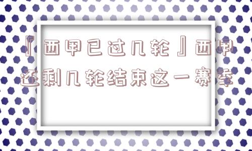 『西甲已过几轮』西甲还剩几轮结束这一赛季