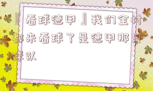 『看球德甲』我们全村都来看球了是德甲那只球队