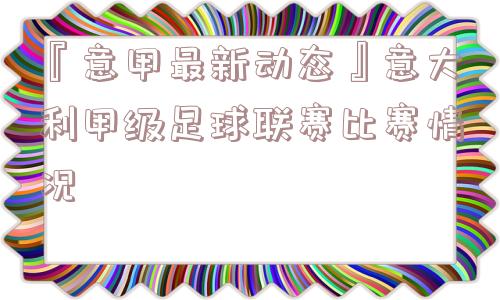 『意甲最新动态』意大利甲级足球联赛比赛情况