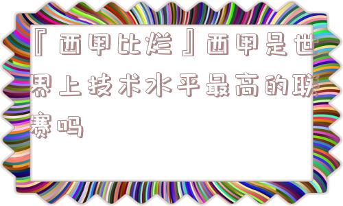 『西甲比烂』西甲是世界上技术水平最高的联赛吗