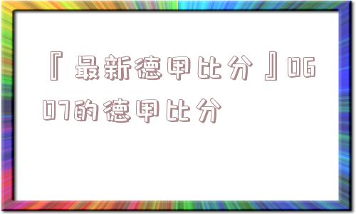 『最新德甲比分』0607的德甲比分