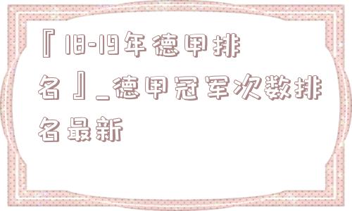 『18-19年德甲排名』_德甲冠军次数排名最新