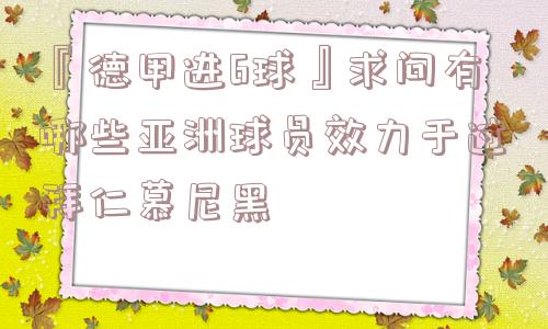 『德甲进6球』求问有哪些亚洲球员效力于过拜仁慕尼黑