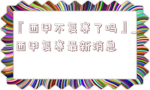 『西甲不复赛了吗』_西甲复赛最新消息